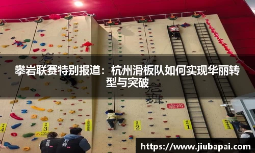 攀岩联赛特别报道：杭州滑板队如何实现华丽转型与突破