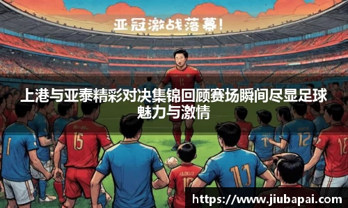 上港与亚泰精彩对决集锦回顾赛场瞬间尽显足球魅力与激情
